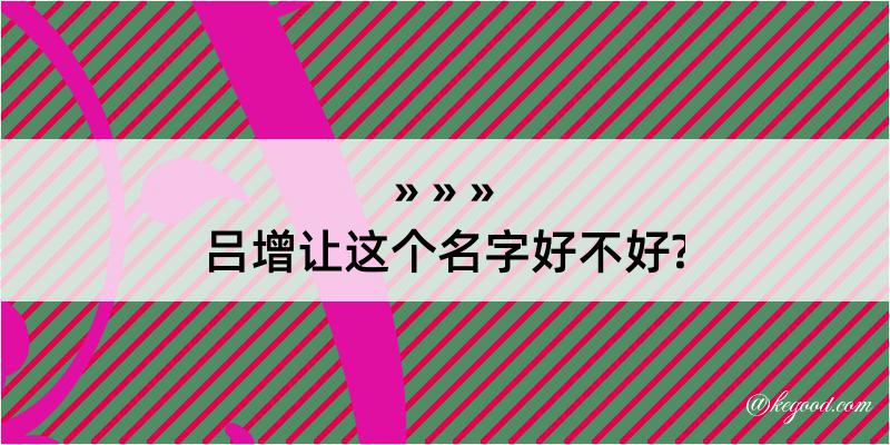 吕增让这个名字好不好?