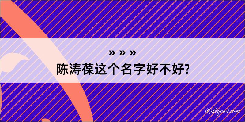 陈涛葆这个名字好不好?