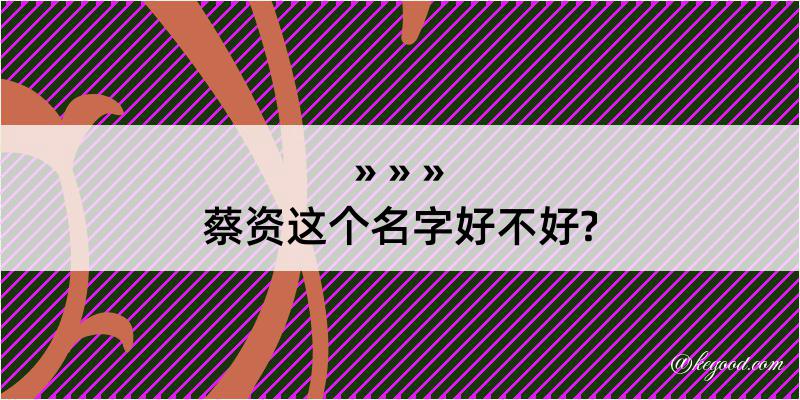 蔡资这个名字好不好?