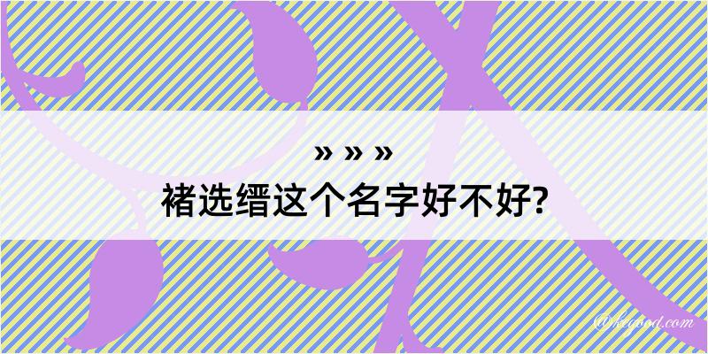 褚选缙这个名字好不好?