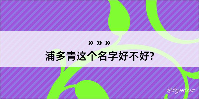 浦多青这个名字好不好?