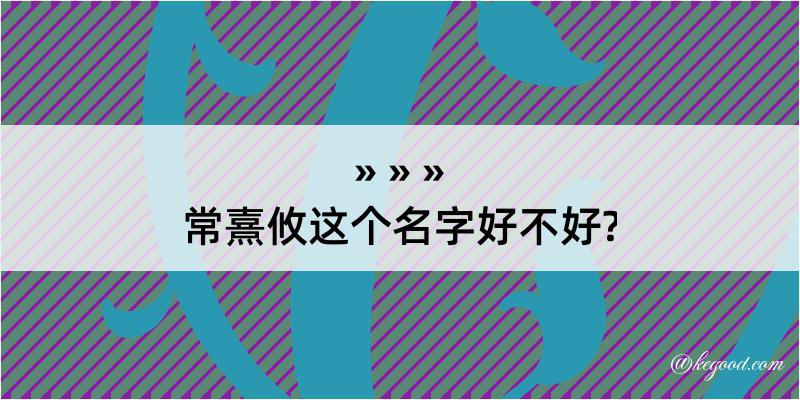 常熹攸这个名字好不好?