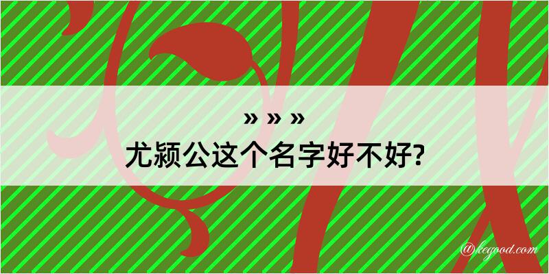 尤颍公这个名字好不好?