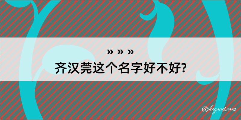 齐汉莞这个名字好不好?