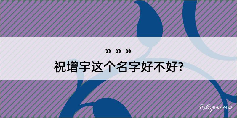 祝增宇这个名字好不好?