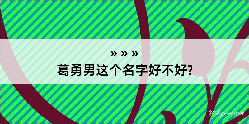 葛勇男这个名字好不好?