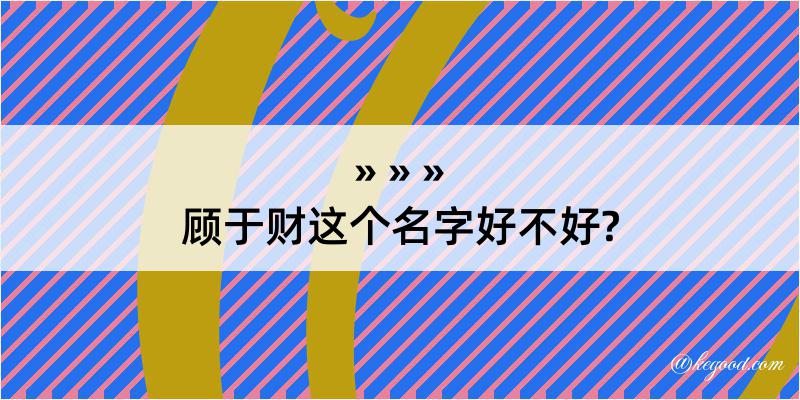 顾于财这个名字好不好?