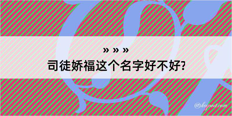 司徒娇福这个名字好不好?