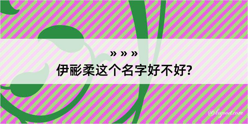 伊彨柔这个名字好不好?