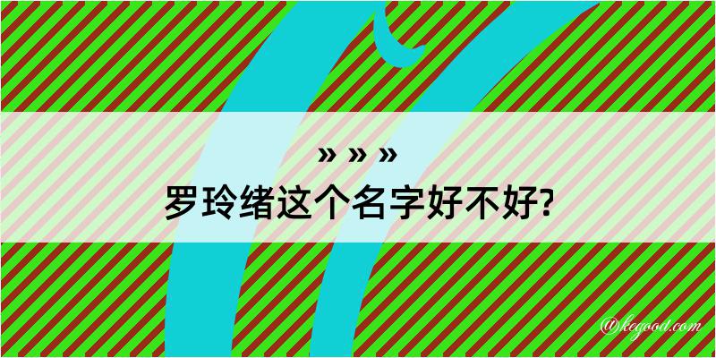 罗玲绪这个名字好不好?