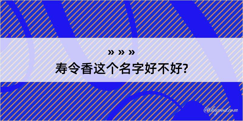 寿令香这个名字好不好?