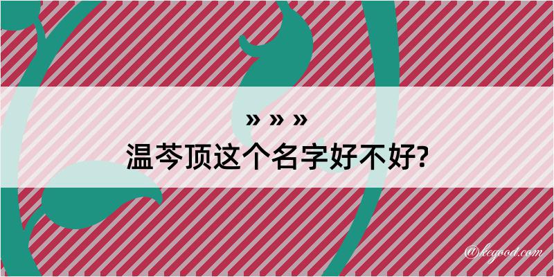 温芩顶这个名字好不好?