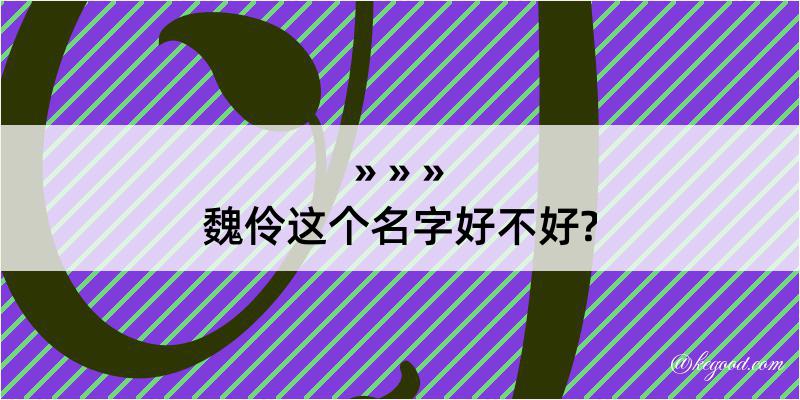 魏伶这个名字好不好?