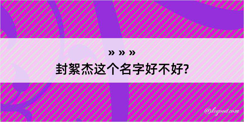 封絮杰这个名字好不好?