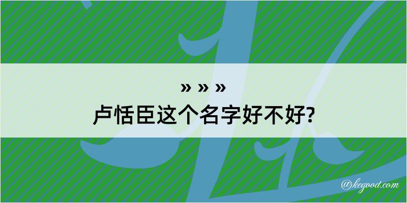 卢恬臣这个名字好不好?