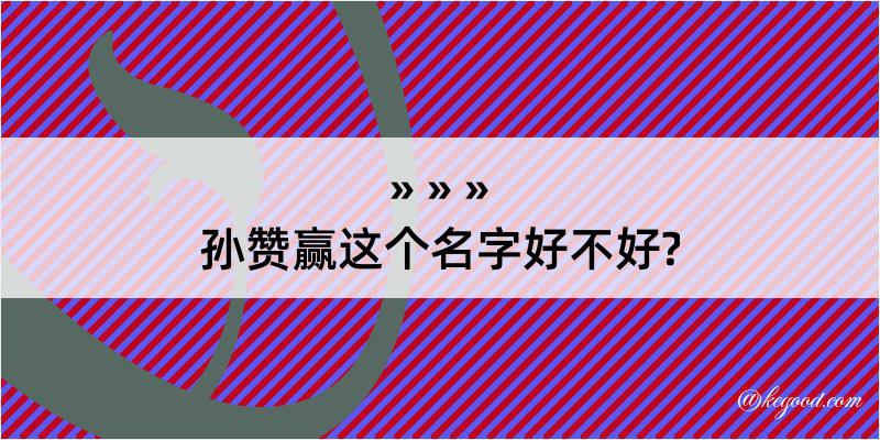 孙赞赢这个名字好不好?