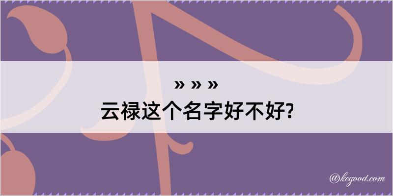 云禄这个名字好不好?