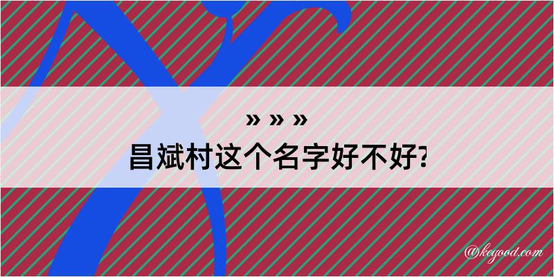 昌斌村这个名字好不好?