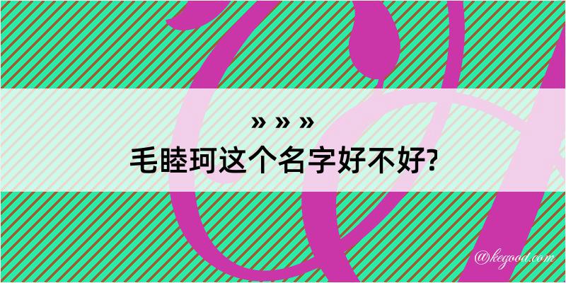 毛睦珂这个名字好不好?