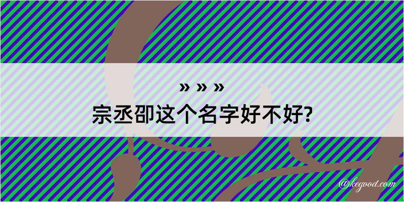 宗丞卲这个名字好不好?