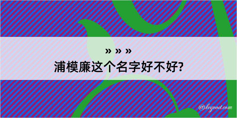 浦模廉这个名字好不好?