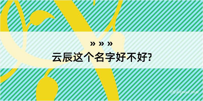 云辰这个名字好不好?