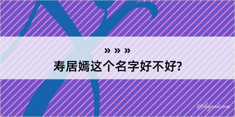 寿居嫣这个名字好不好?