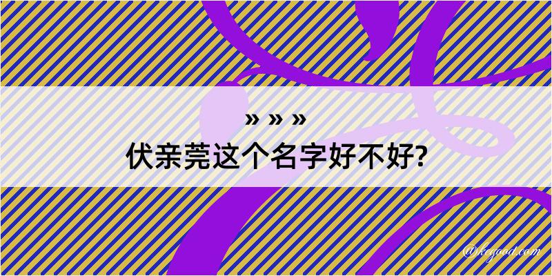 伏亲莞这个名字好不好?