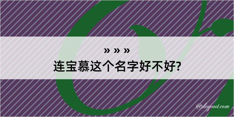 连宝慕这个名字好不好?