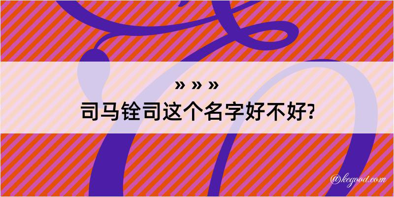 司马铨司这个名字好不好?