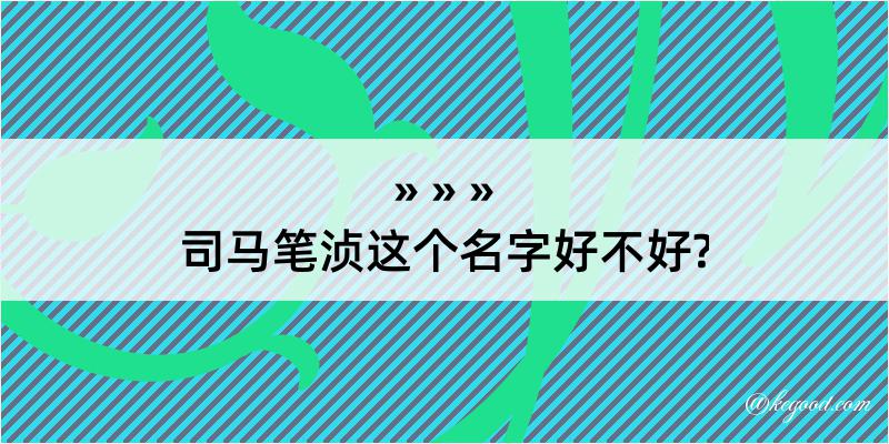 司马笔浈这个名字好不好?