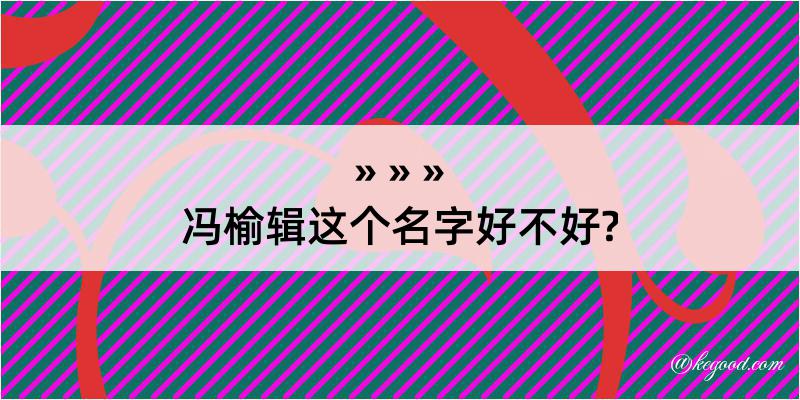 冯榆辑这个名字好不好?