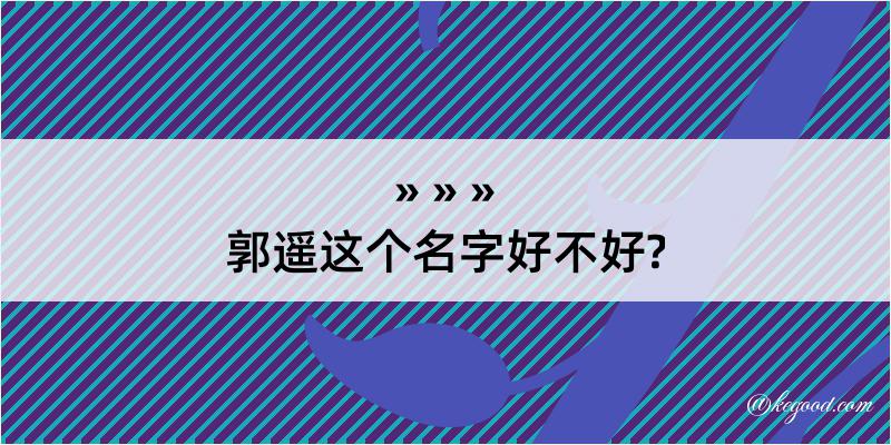 郭遥这个名字好不好?