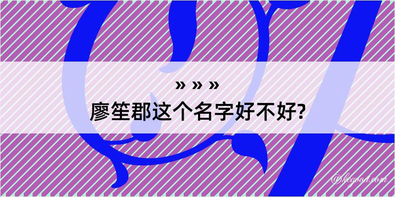 廖笙郡这个名字好不好?