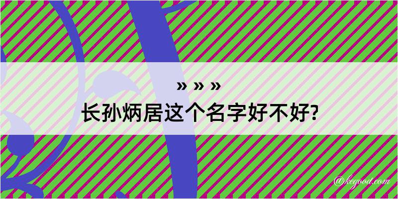 长孙炳居这个名字好不好?