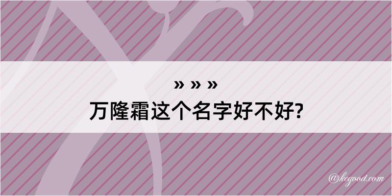 万隆霜这个名字好不好?