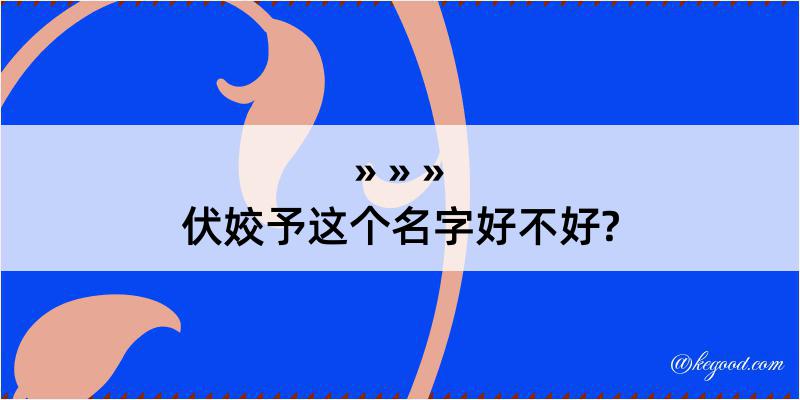 伏姣予这个名字好不好?