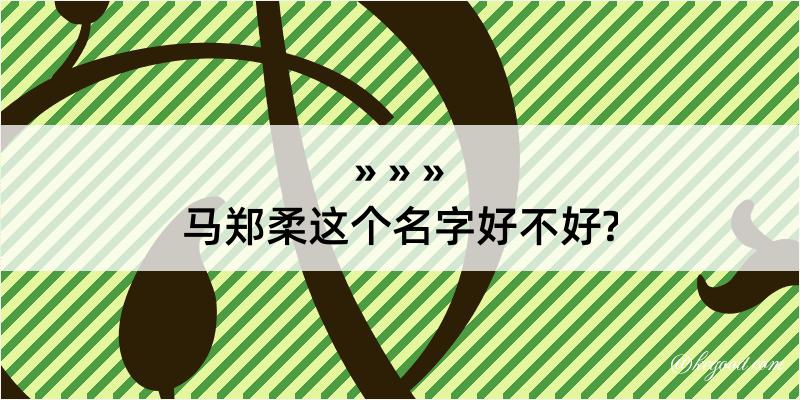 马郑柔这个名字好不好?