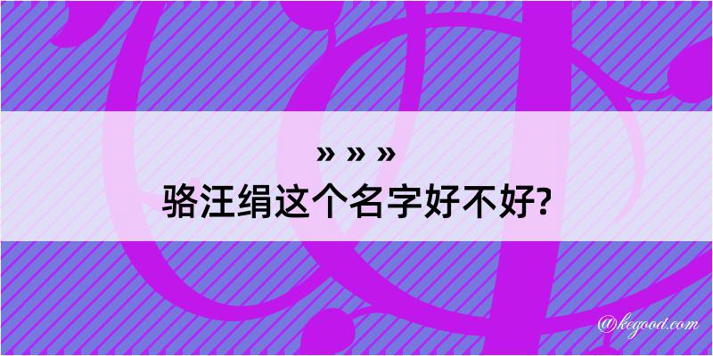 骆汪绢这个名字好不好?