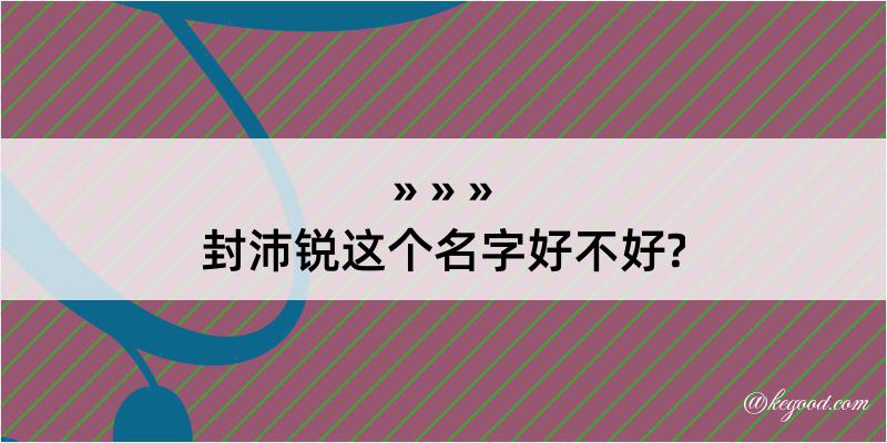 封沛锐这个名字好不好?