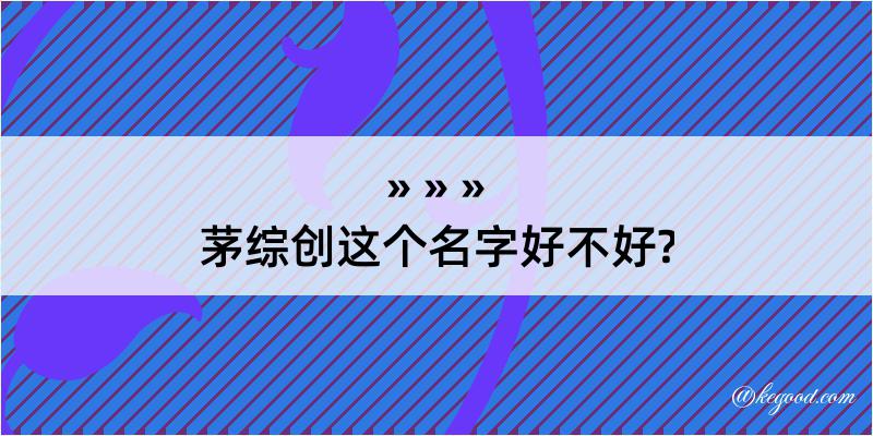 茅综创这个名字好不好?