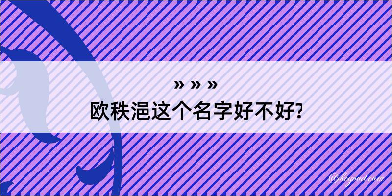 欧秩浥这个名字好不好?