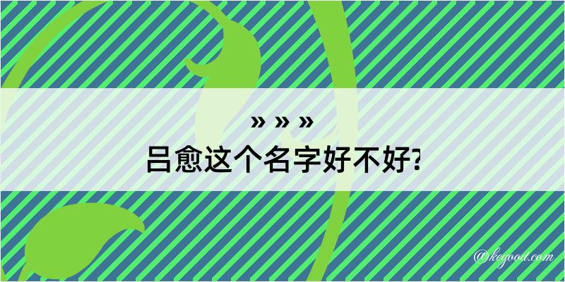 吕愈这个名字好不好?