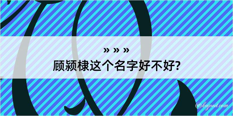 顾颍棣这个名字好不好?