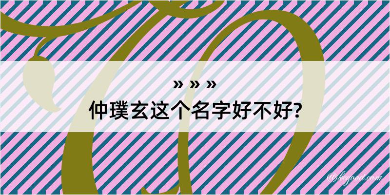 仲璞玄这个名字好不好?