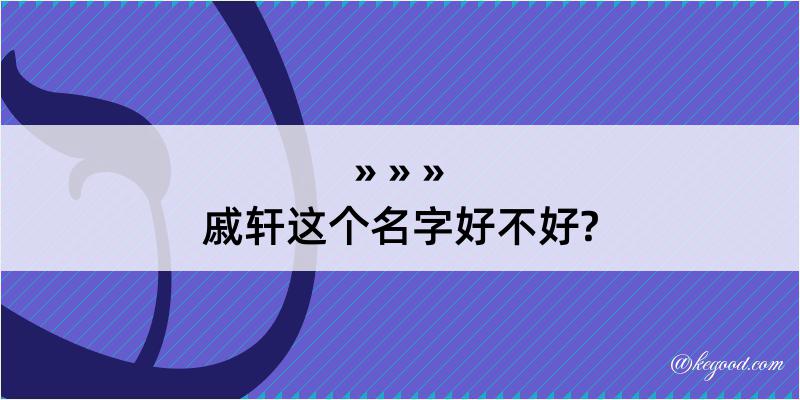 戚轩这个名字好不好?