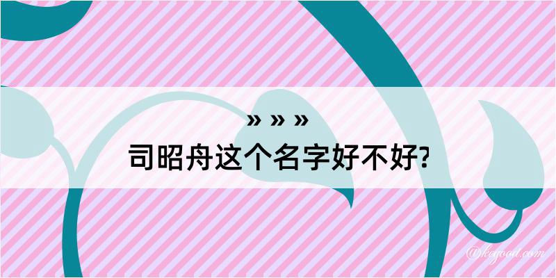 司昭舟这个名字好不好?