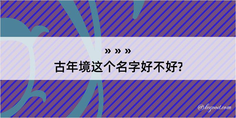 古年境这个名字好不好?