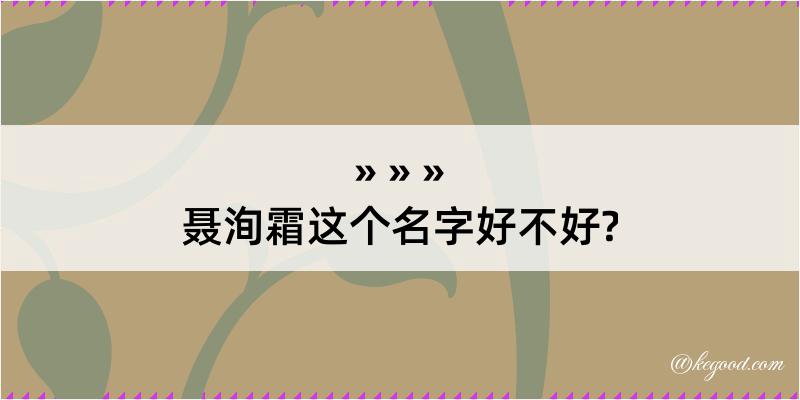 聂洵霜这个名字好不好?