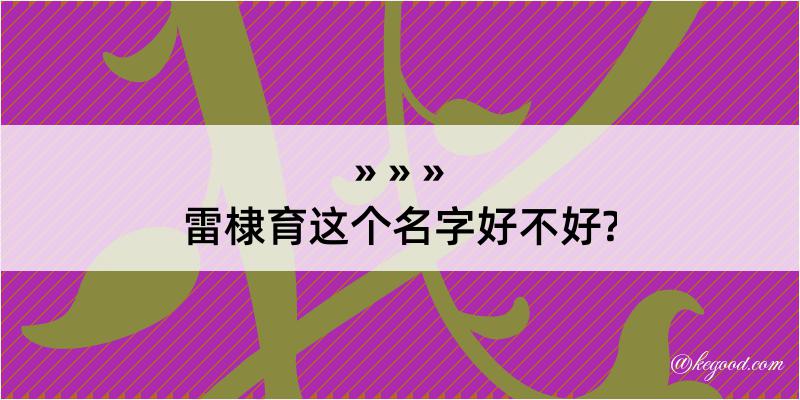 雷棣育这个名字好不好?